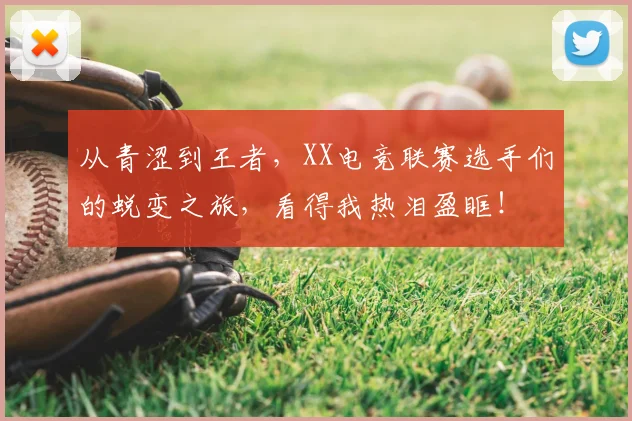 从青涩到王者，XX电竞联赛选手们的蜕变之旅，看得我热泪盈眶！