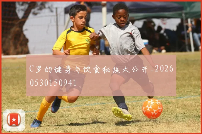 C罗的健身与饮食秘诀大公开_20260530150941