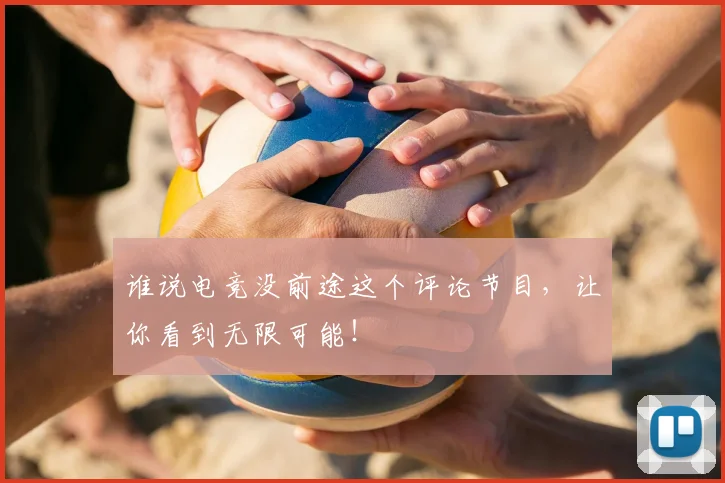 谁说电竞没前途这个评论节目,让你看到无限可能!