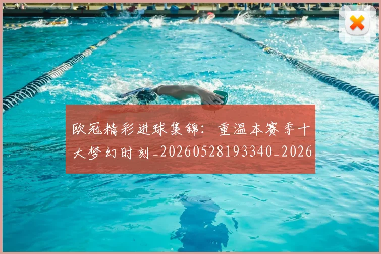 欧冠精彩进球集锦:重温本赛季十大梦幻时刻_20260528193340_20260707151559